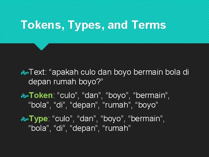 Tokens, Types, and Terms Text: “apakah culo dan boyo bermain bola di depan rumah