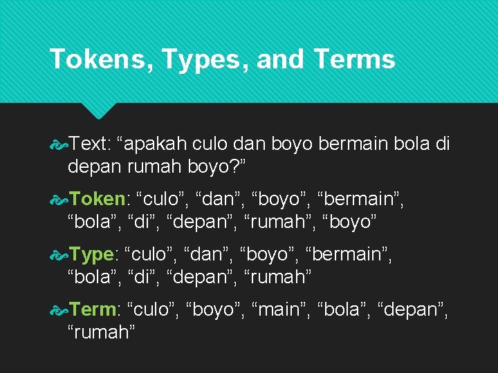 Tokens, Types, and Terms Text: “apakah culo dan boyo bermain bola di depan rumah