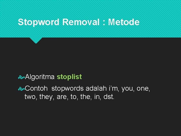 Stopword Removal : Metode Algoritma stoplist Contoh stopwords adalah i’m, you, one, two, they,