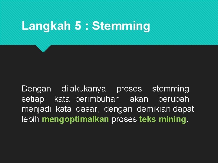 Langkah 5 : Stemming Dengan dilakukanya proses stemming setiap kata berimbuhan akan berubah menjadi