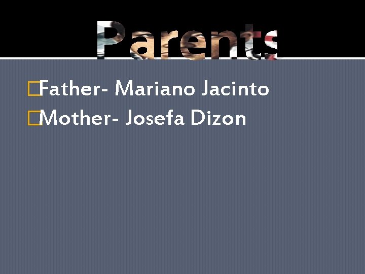 Parents �Father- Mariano Jacinto �Mother- Josefa Dizon 