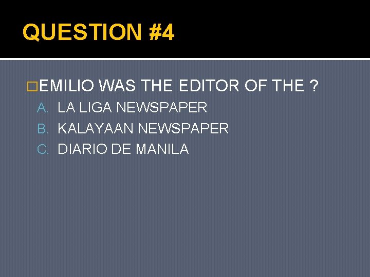QUESTION #4 �EMILIO WAS THE EDITOR OF THE ? A. LA LIGA NEWSPAPER B.