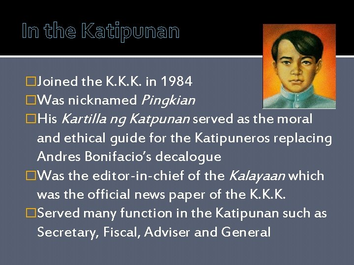 In the Katipunan �Joined the K. K. K. in 1984 �Was nicknamed Pingkian �His