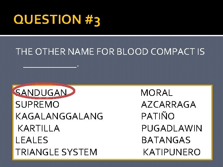 QUESTION #3 THE OTHER NAME FOR BLOOD COMPACT IS ______. SANDUGAN SUPREMO KAGALANG KARTILLA
