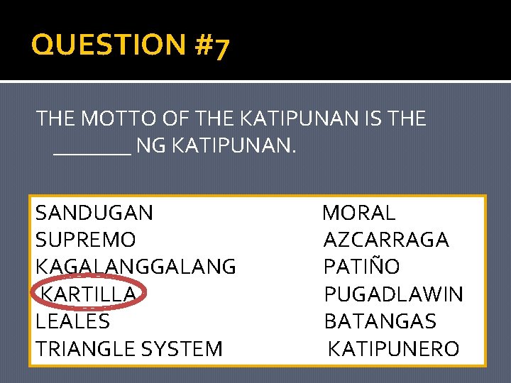 QUESTION #7 THE MOTTO OF THE KATIPUNAN IS THE _______ NG KATIPUNAN. SANDUGAN SUPREMO