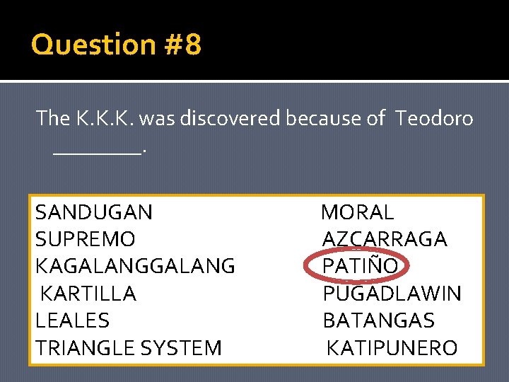 Question #8 The K. K. K. was discovered because of Teodoro ____. SANDUGAN SUPREMO