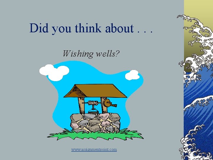 Did you think about. . . Wishing wells? www. assignmentpoint. com 