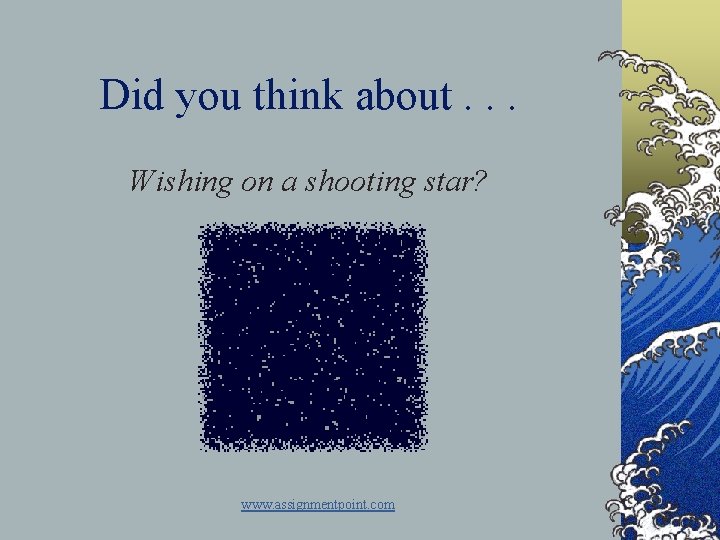 Did you think about. . . Wishing on a shooting star? www. assignmentpoint. com