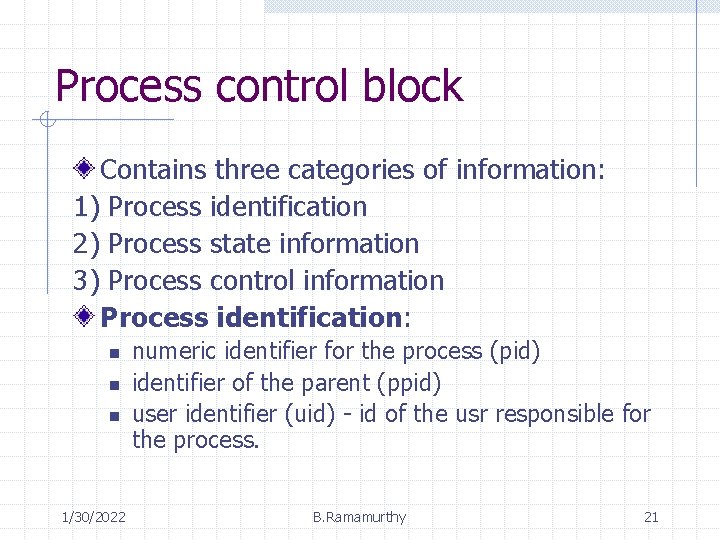 Process control block Contains three categories of information: 1) Process identification 2) Process state