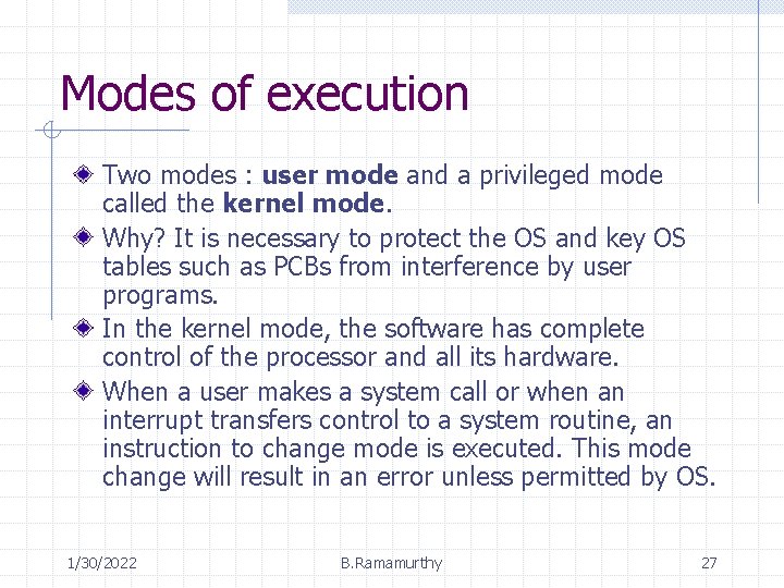 Modes of execution Two modes : user mode and a privileged mode called the