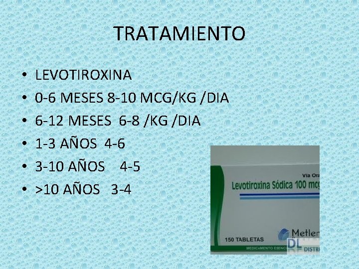 TRATAMIENTO • • • LEVOTIROXINA 0 -6 MESES 8 -10 MCG/KG /DIA 6 -12
