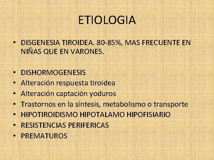 ETIOLOGIA • DISGENESIA TIROIDEA. 80 -85%, MAS FRECUENTE EN NIÑAS QUE EN VARONES. •