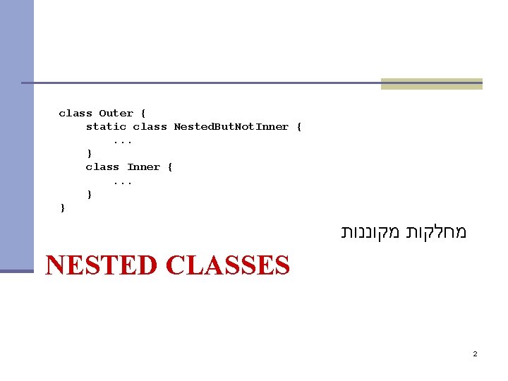 class Outer { static class Nested. But. Not. Inner {. . . } class class Outer { static class Nested. But. Not. Inner {. . . } class