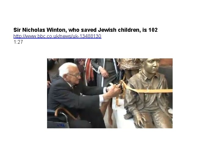 Sir Nicholas Winton, who saved Jewish children, is 102 http: //www. bbc. co. uk/news/uk-13488130