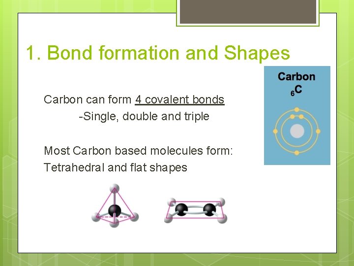 1. Bond formation and Shapes Carbon can form 4 covalent bonds -Single, double and