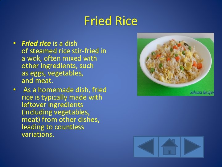 Fried Rice • Fried rice is a dish of steamed rice stir-fried in a