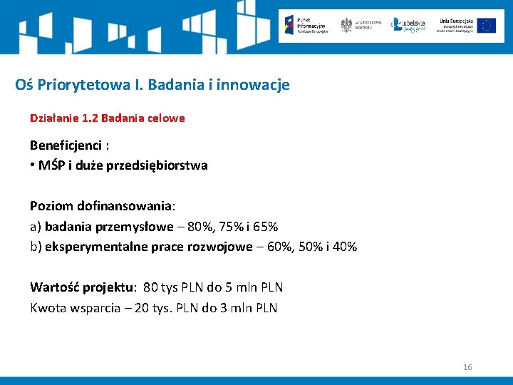 Oś Priorytetowa I. Badania i innowacje Działanie 1. 2 Badania celowe Beneficjenci : •