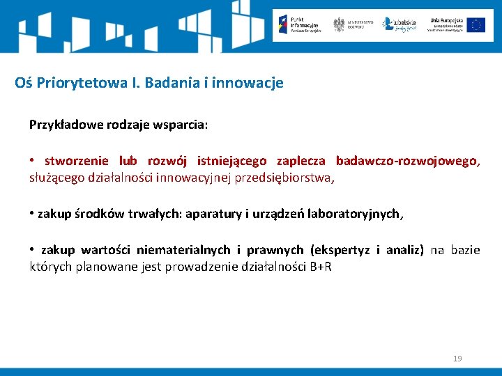 Oś Priorytetowa I. Badania i innowacje Przykładowe rodzaje wsparcia: • stworzenie lub rozwój istniejącego