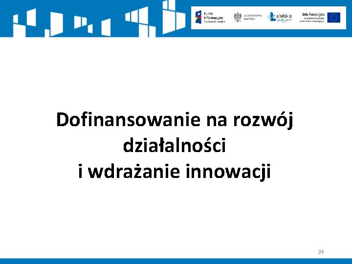 Dofinansowanie na rozwój działalności i wdrażanie innowacji 24 