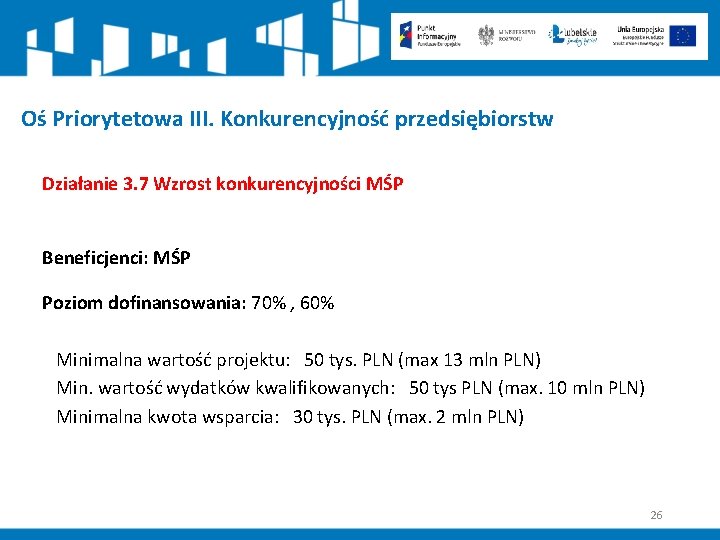 Oś Priorytetowa III. Konkurencyjność przedsiębiorstw Działanie 3. 7 Wzrost konkurencyjności MŚP Beneficjenci: MŚP Poziom