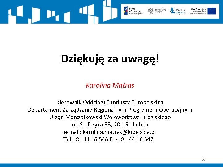 Dziękuję za uwagę! Karolina Matras Kierownik Oddziału Funduszy Europejskich Departament Zarządzania Regionalnym Programem Operacyjnym