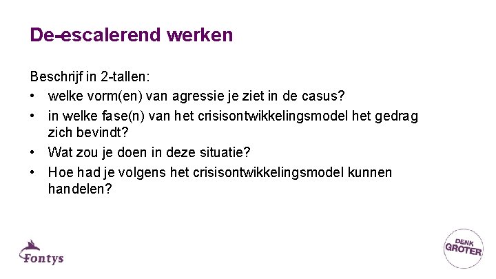 De-escalerend werken Beschrijf in 2 -tallen: • welke vorm(en) van agressie je ziet in