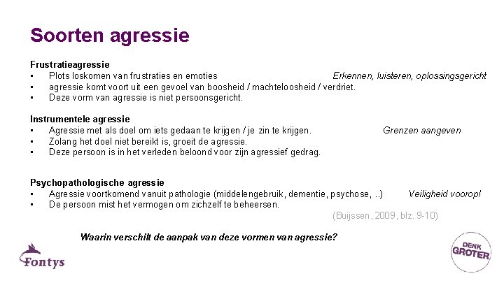 Soorten agressie Frustratieagressie • Plots loskomen van frustraties en emoties Erkennen, luisteren, oplossingsgericht •