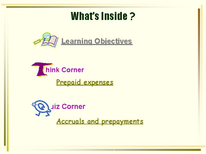 What’s Inside ? Learning Objectives hink Corner Prepaid expenses uiz Corner Accruals and prepayments