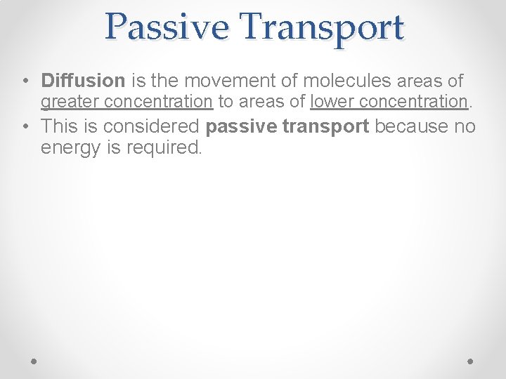 Passive Transport • Diffusion is the movement of molecules areas of greater concentration to