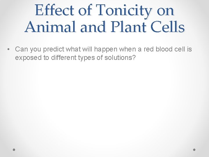 Effect of Tonicity on Animal and Plant Cells • Can you predict what will
