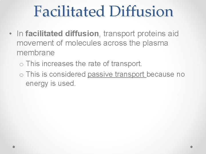 Facilitated Diffusion • In facilitated diffusion, transport proteins aid movement of molecules across the
