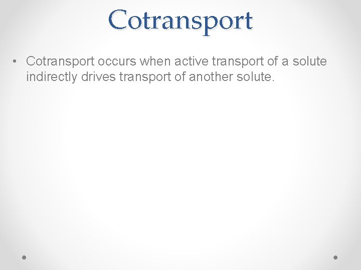 Cotransport • Cotransport occurs when active transport of a solute indirectly drives transport of