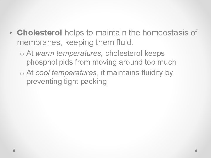  • Cholesterol helps to maintain the homeostasis of membranes, keeping them fluid. o