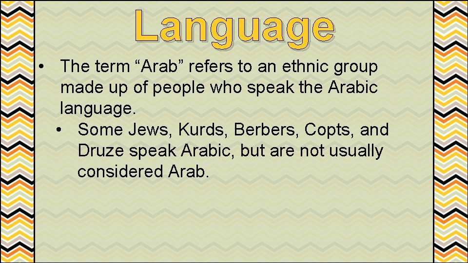 Language • The term “Arab” refers to an ethnic group made up of people