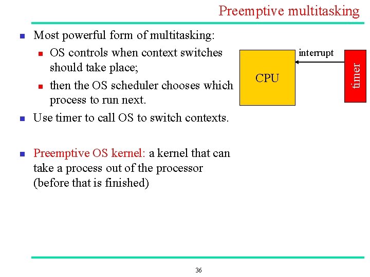 Preemptive multitasking n n Most powerful form of multitasking: n OS controls when context