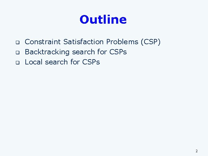 Outline q q q Constraint Satisfaction Problems (CSP) Backtracking search for CSPs Local search Outline q q q Constraint Satisfaction Problems (CSP) Backtracking search for CSPs Local search