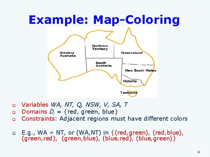 Example: Map-Coloring q q Variables WA, NT, Q, NSW, V, SA, T Domains Di Example: Map-Coloring q q Variables WA, NT, Q, NSW, V, SA, T Domains Di
