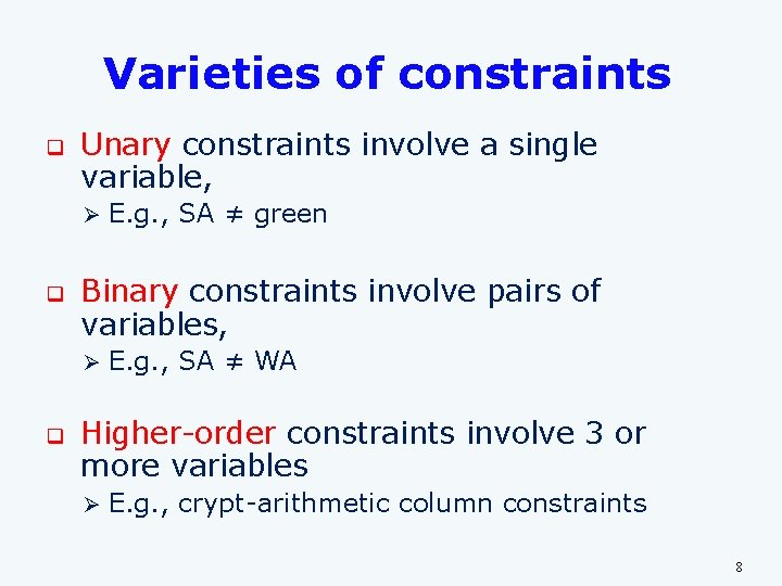 Varieties of constraints q Unary constraints involve a single variable, Ø q Binary constraints Varieties of constraints q Unary constraints involve a single variable, Ø q Binary constraints