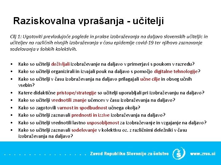 Raziskovalna vprašanja - učitelji Cilj 1: Ugotoviti prevladujoče poglede in prakse izobraževanja na daljavo