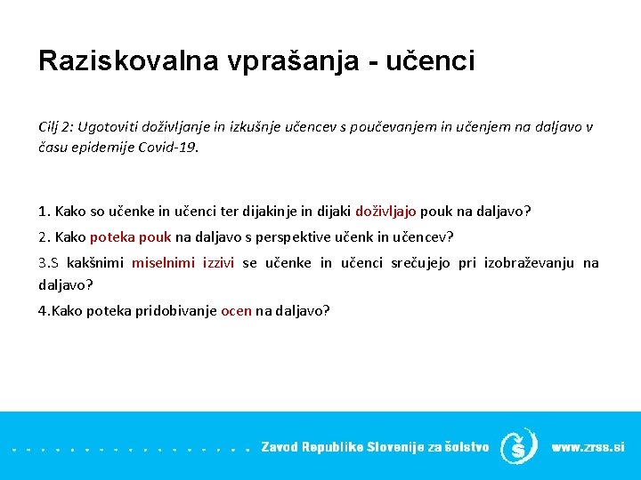 Raziskovalna vprašanja - učenci Cilj 2: Ugotoviti doživljanje in izkušnje učencev s poučevanjem in