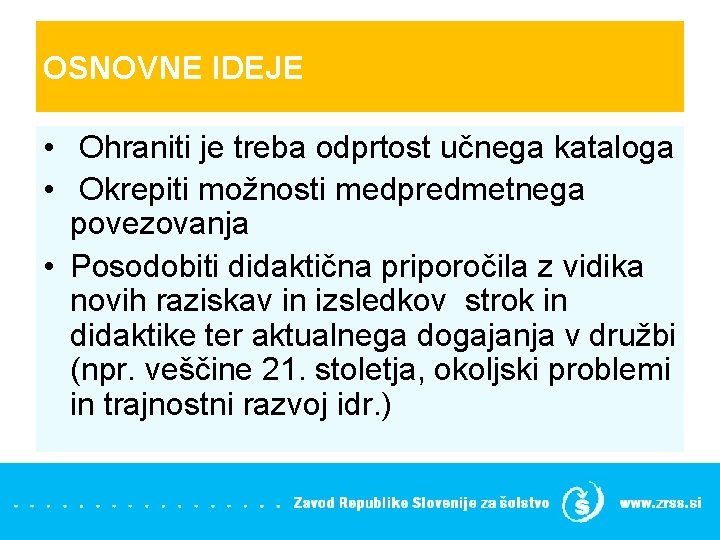 OSNOVNE IDEJE • Ohraniti je treba odprtost učnega kataloga • Okrepiti možnosti medpredmetnega povezovanja