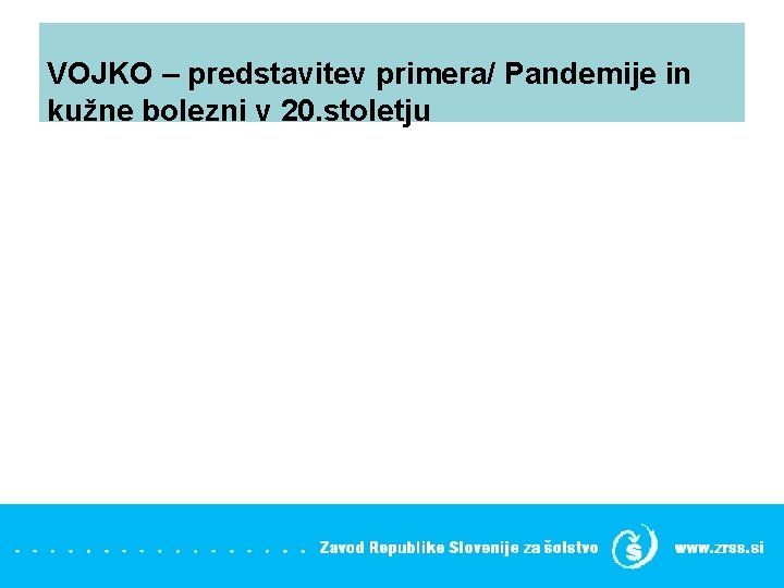 VOJKO – predstavitev primera/ Pandemije in kužne bolezni v 20. stoletju 