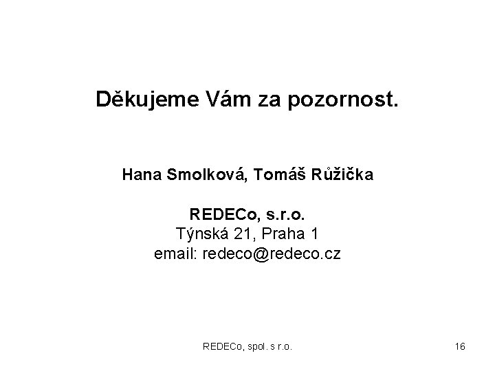 Děkujeme Vám za pozornost. Hana Smolková, Tomáš Růžička REDECo, s. r. o. Týnská 21,