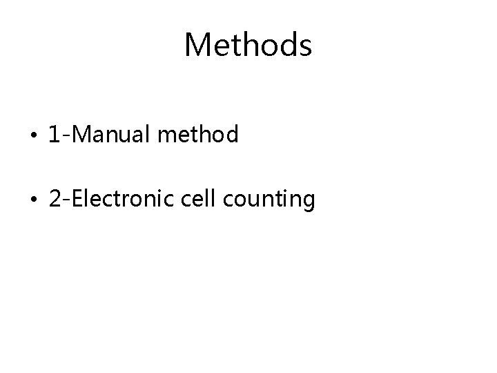 Methods • 1 -Manual method • 2 -Electronic cell counting 