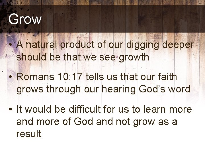 Grow • A natural product of our digging deeper should be that we see