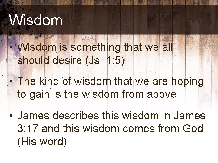 Wisdom • Wisdom is something that we all should desire (Js. 1: 5) •