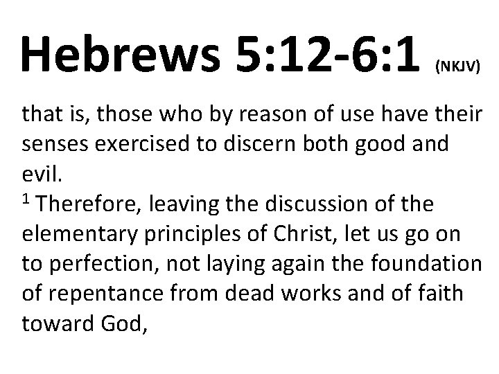 Hebrews 5: 12 -6: 1 (NKJV) that is, those who by reason of use