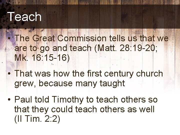 Teach • The Great Commission tells us that we are to go and teach