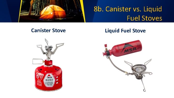 8 b. Canister vs. Liquid Fuel Stoves Canister Stove Liquid Fuel Stove 
