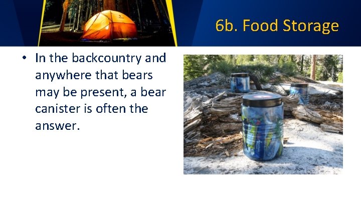 6 b. Food Storage • In the backcountry and anywhere that bears may be